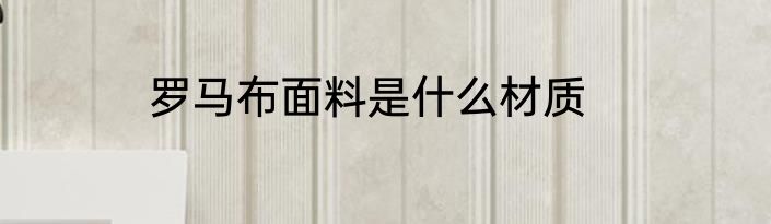 罗马布面料是什么材质