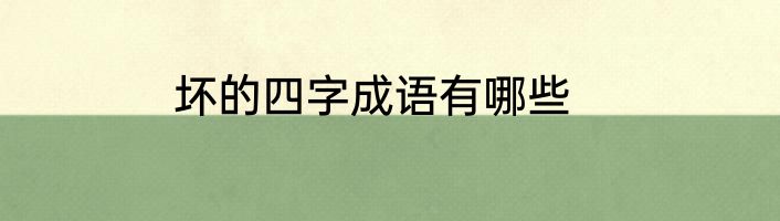 坏的四字成语有哪些