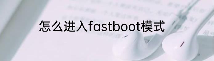 怎么进入fastboot模式