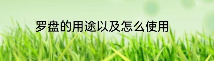 罗盘的用途以及怎么使用