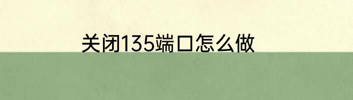 关闭135端口怎么做