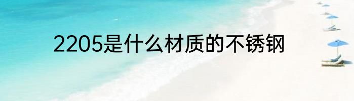 2205是什么材质的不锈钢