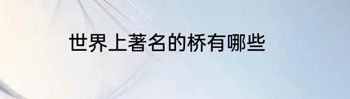 世界上著名的桥有哪些