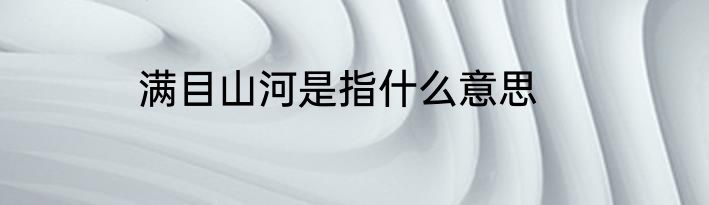 满目山河是指什么意思