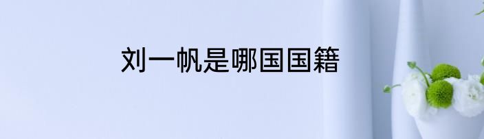 刘一帆是哪国国籍