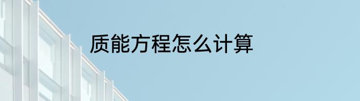 质能方程怎么计算