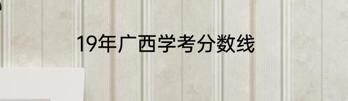 19年广西学考分数线
