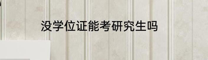 没学位证能考研究生吗