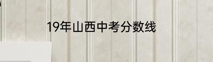 19年山西中考分数线