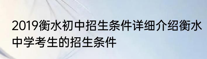 2019衡水初中招生条件详细介绍衡水中学考生的招生条件