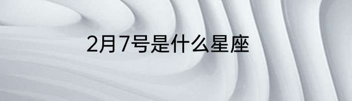 2月7号是什么星座