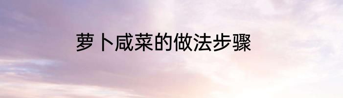 萝卜咸菜的做法步骤