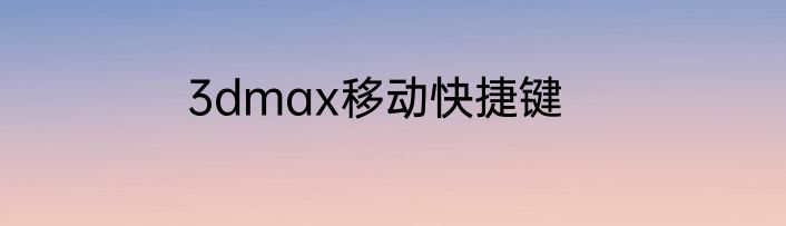 3dmax移动快捷键