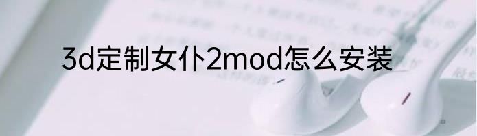 3d定制女仆2mod怎么安装