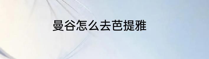 曼谷怎么去芭提雅