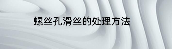 螺丝孔滑丝的处理方法