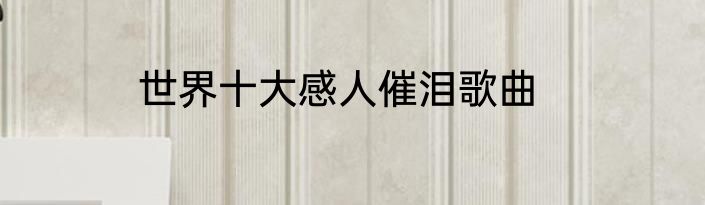 世界十大感人催泪歌曲