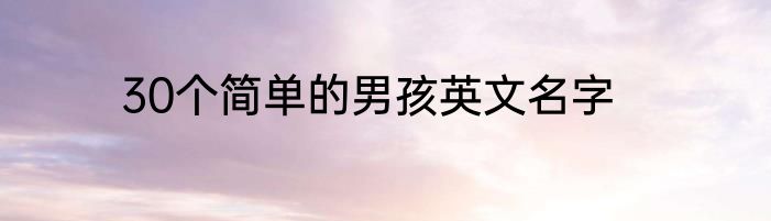 30个简单的男孩英文名字
