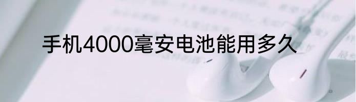 手机4000毫安电池能用多久