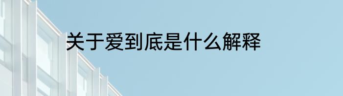 关于爱到底是什么解释