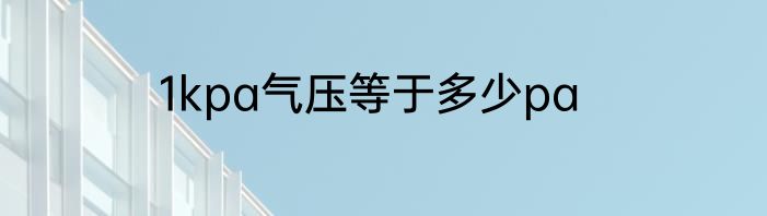 1kpa气压等于多少pa