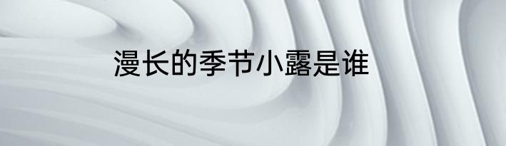 漫长的季节小露是谁