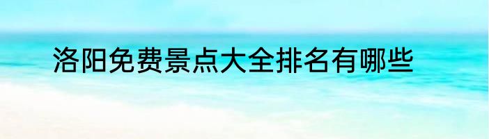 洛阳免费景点大全排名有哪些