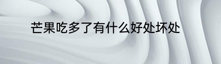 芒果吃多了有什么好处坏处