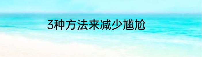 3种方法来减少尴尬