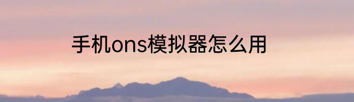 手机ons模拟器怎么用