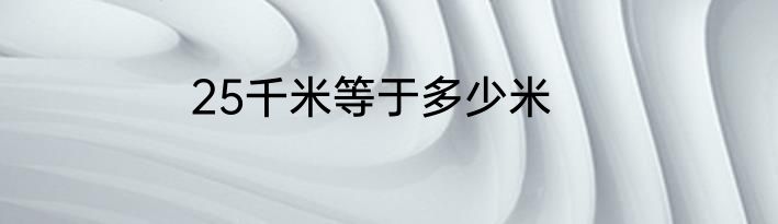 25千米等于多少米