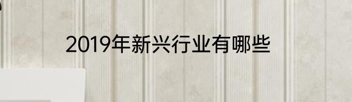 2019年新兴行业有哪些