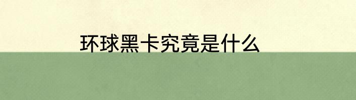 环球黑卡究竟是什么