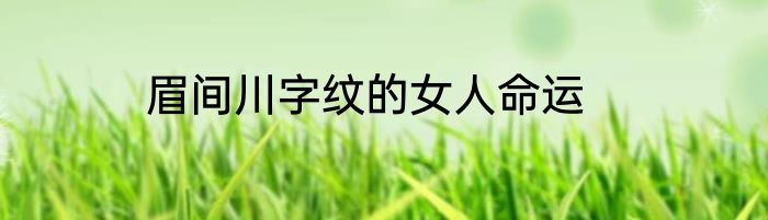 眉间川字纹的女人命运