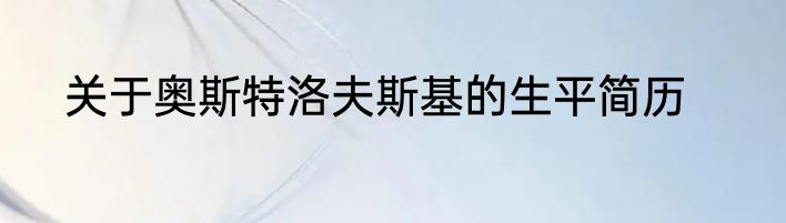 关于奥斯特洛夫斯基的生平简历