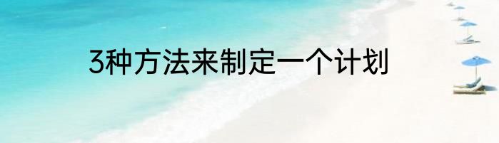 3种方法来制定一个计划