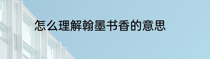 怎么理解翰墨书香的意思