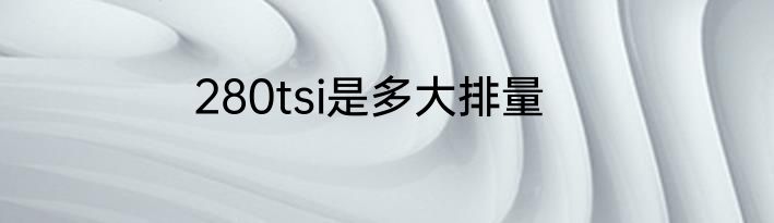 280tsi是多大排量