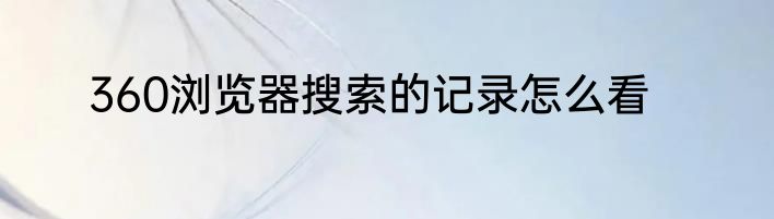 360浏览器搜索的记录怎么看