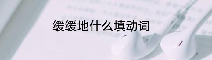 缓缓地什么填动词