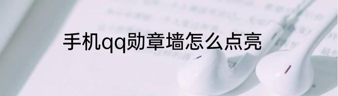 手机qq勋章墙怎么点亮