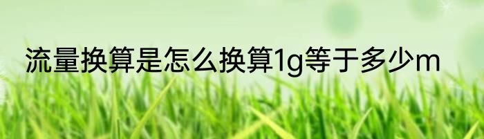 流量换算是怎么换算1g等于多少m