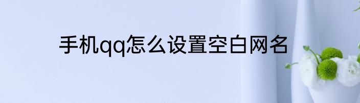 手机qq怎么设置空白网名