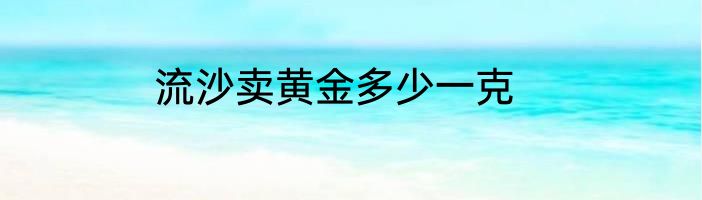 流沙卖黄金多少一克