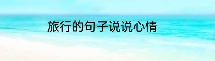 旅行的句子说说心情