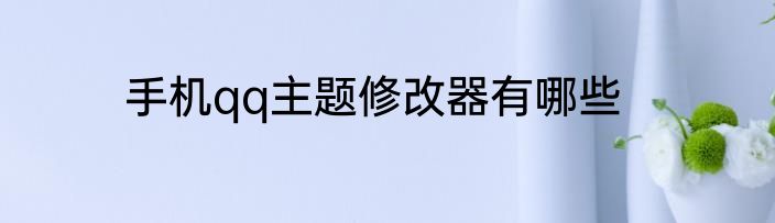 手机qq主题修改器有哪些
