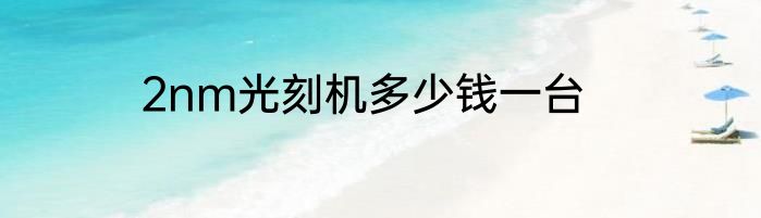 2nm光刻机多少钱一台