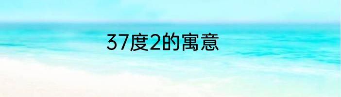 37度2的寓意