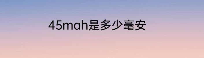 45mah是多少毫安