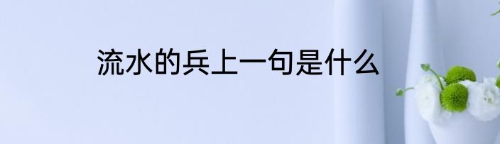 流水的兵上一句是什么